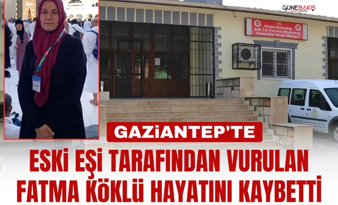 Gaziantep'te eski eşi tarafından vurulan Fatma Köklü hayatını kaybetti