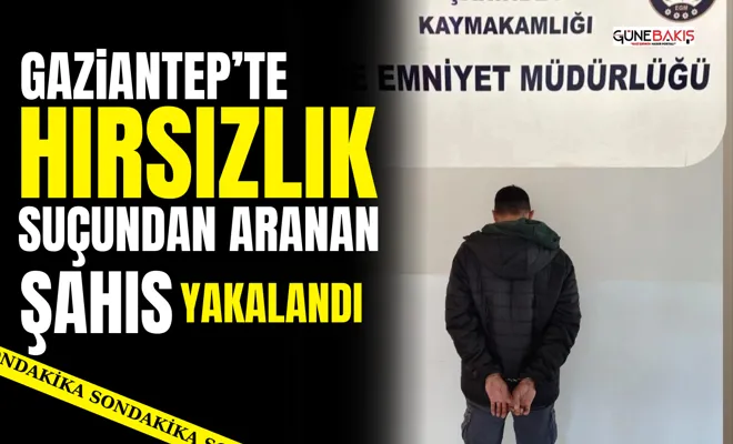 Gaziantep'te Hırsızlık Suçundan Aranan Şahıs Yakalandı