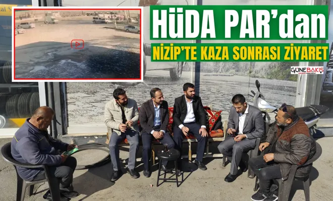 HÜDA PAR’dan Nizip’te kaza sonrası ziyaret
