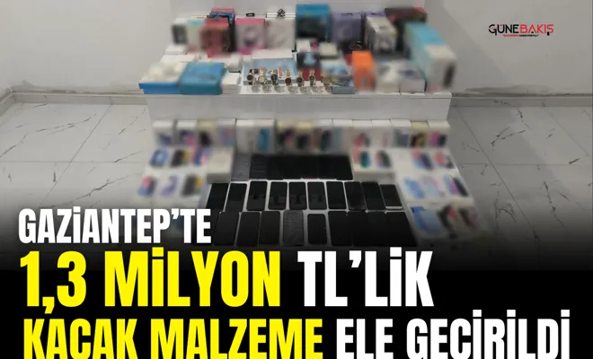 Gaziantep’te 1,3 Milyon TL’lik kaçak malzeme ele geçirildi