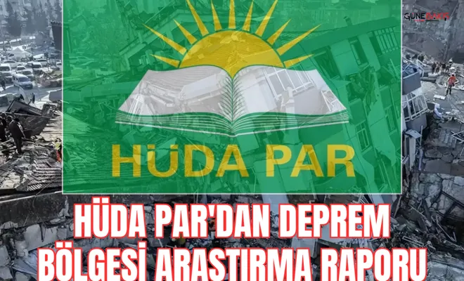 HÜDA PAR'dan deprem bölgesi araştırma raporu