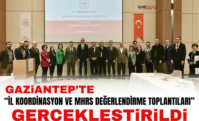 Gaziantep’te “İl Koordinasyon ve MHRS Değerlendirme Toplantıları” gerçekleştirildi