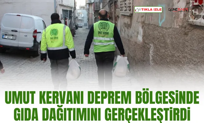 Umut Kervanı deprem bölgesinde gıda dağıtımını gerçekleştirdi