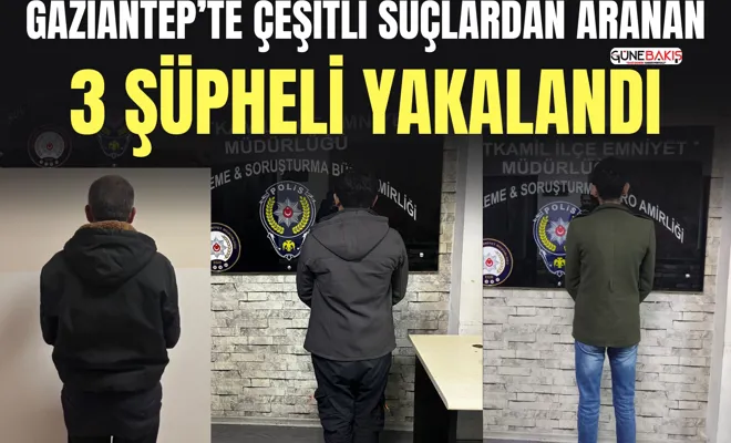 Gaziantep’te çeşitli suçlardan aranan 3 şüpheli yakalandı