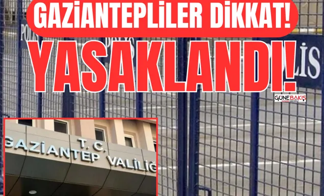 Gaziantepliler dikkat: Yasaklandı!