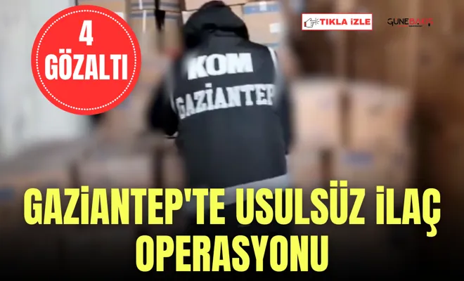 Gaziantep'te usulsüz ilaç operasyonu: 4 gözaltı