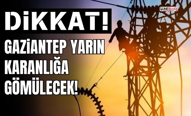 Gaziantep yarın karanlığa gömülecek! 