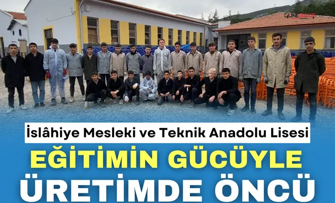 İslâhiye Mesleki ve Teknik Anadolu Lisesi: Eğitimin gücüyle üretimde öncü