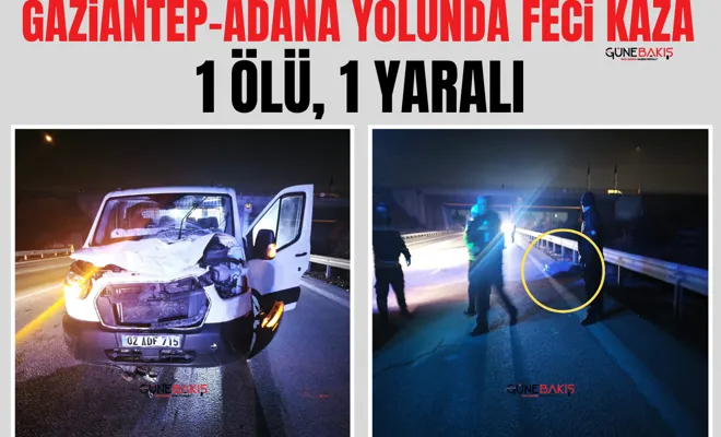 Gaziantep-Adana yolunda feci kaza: 1 ölü, 1 yaralı