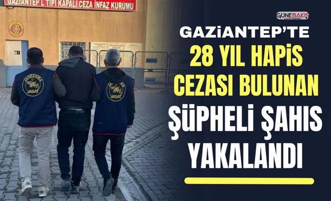 Gaziantep’te 28 yıl hapis cezası bulunan şüpheli şahıs yakalandı