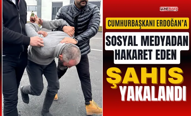 Cumhurbaşkanı Erdoğan’a sosyal medyadan hakaret eden şahıs yakalandı