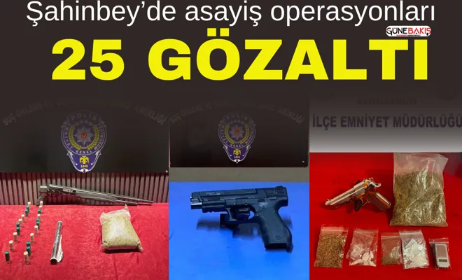 Şahinbey’de asayiş operasyonları: 25 gözaltı