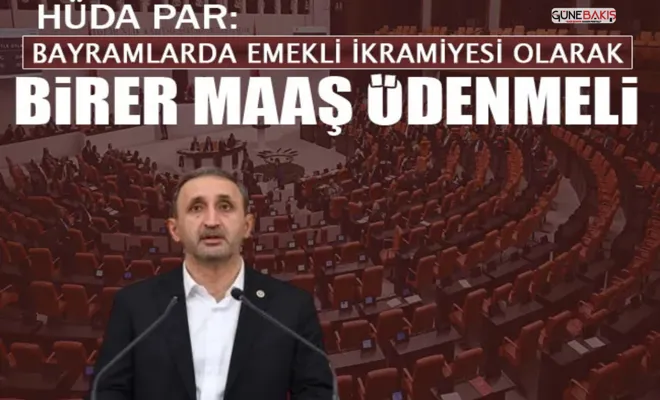 HÜDA PAR: Bayramlarda emekli ikramiyesi olarak birer maaş ödenmeli