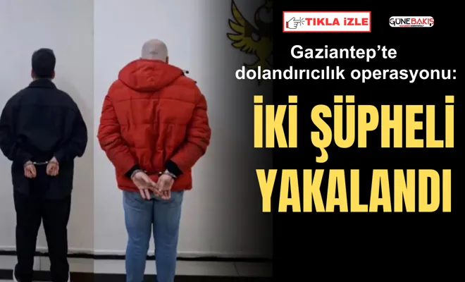 Gaziantep’te dolandırıcılık operasyonu: İki şüpheli yakalandı