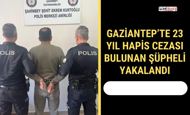 Gaziantep’te 23 yıl hapis cezası bulunan şüpheli yakalandı