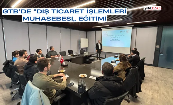 GTB’de “Dış Ticaret İşlemleri Muhasebesi” eğitimi