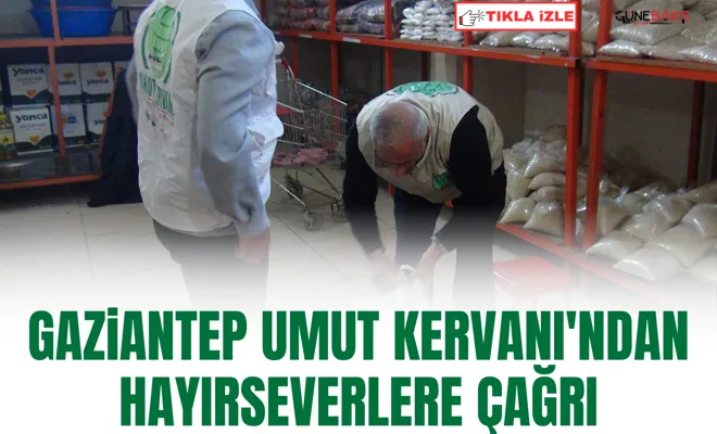Gaziantep Umut Kervanı'ndan hayırseverlere çağrı
