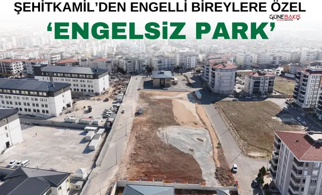Şehitkamil’den engelli bireylere özel ‘Engelsiz Park’
