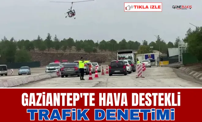 Gaziantep'te hava destekli trafik denetimi