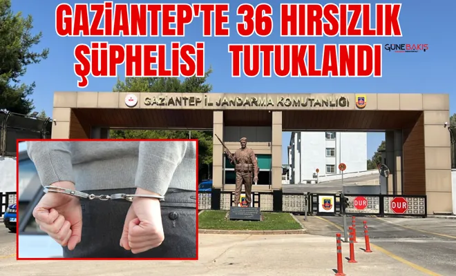 Gaziantep'te 36 hırsızlık şüphelisi tutuklandı