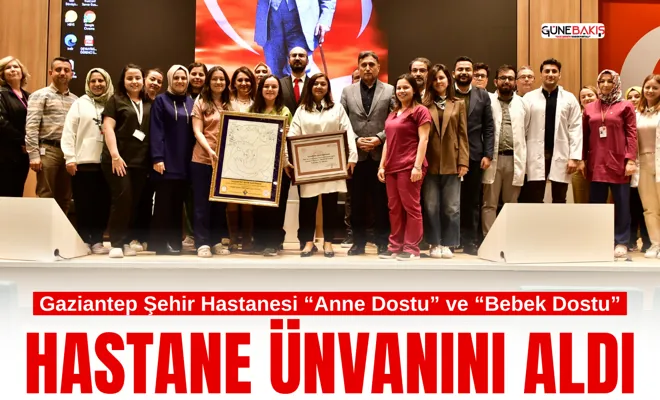 Gaziantep Şehir Hastanesi “Anne Dostu” ve “Bebek Dostu” hastane ünvanını aldı
