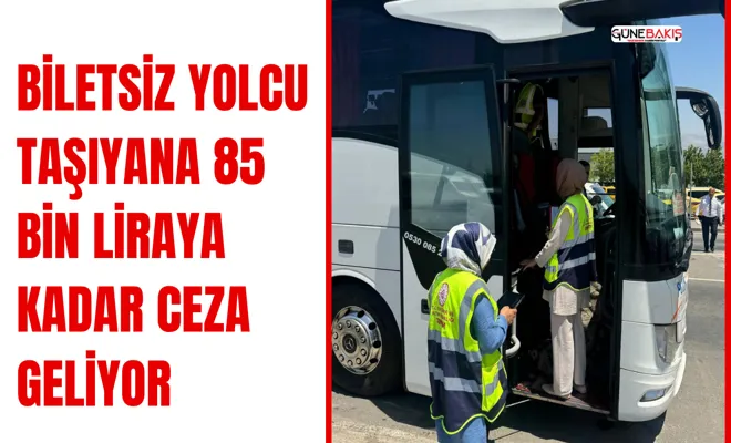Biletsiz yolcu taşıyana 85 bin liraya kadar ceza geliyor