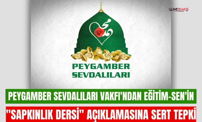 Peygamber Sevdalıları Vakfı'ndan Eğitim-Sen'in "sapkınlık dersi" açıklamasına sert tepki