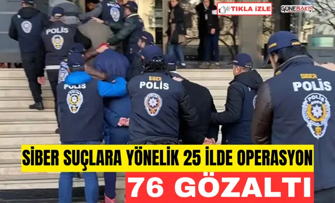 Siber suçlara yönelik 25 ilde operasyon: 76 gözaltı
