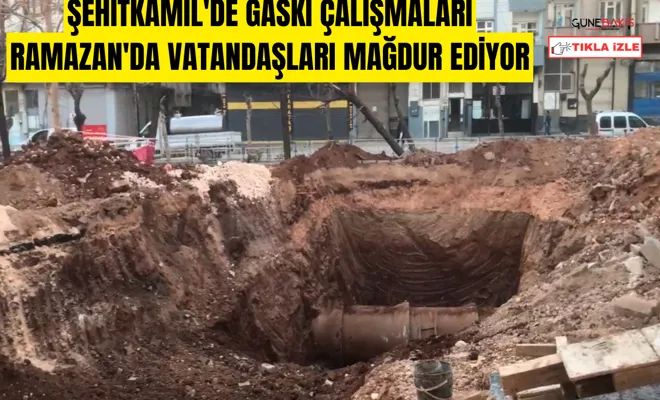 Şehitkamil'de GASKİ çalışmaları Ramazan'da vatandaşları mağdur ediyor