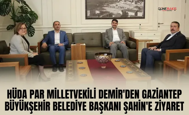HÜDA PAR Milletvekili Demir'den Gaziantep Büyükşehir Belediye Başkanı Şahin'e ziyaret