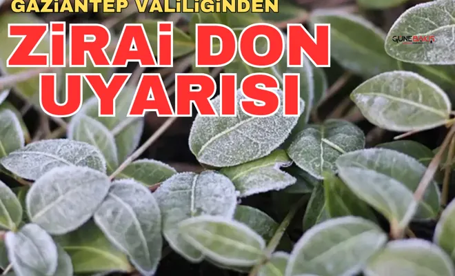 Gaziantep Valiliğinden zirai don uyarısında bulundu