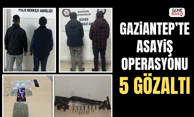 Gaziantep’te asayiş operasyonu: 5 gözaltı