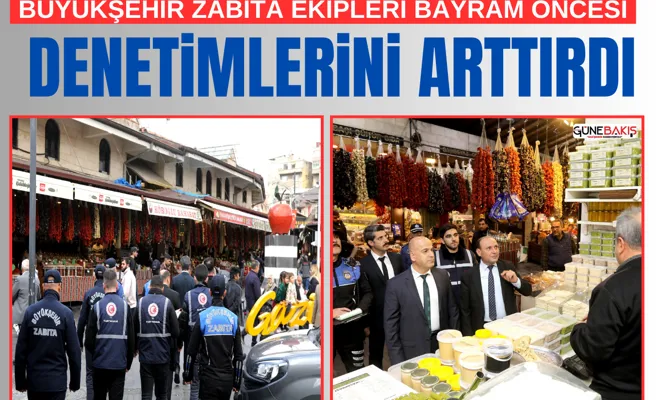 Büyükşehir zabıta ekipleri bayram öncesi denetimlerini arttırdı