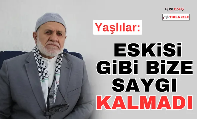 Yaşlılar: Eskisi gibi bize saygı kalmadı