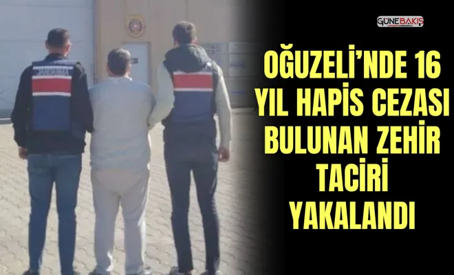 Oğuzeli’nde 16 yıl hapis cezası bulunan zehir taciri yakalandı