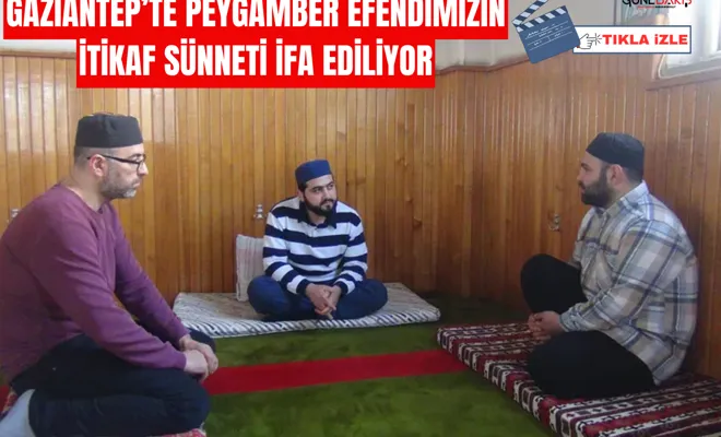 Gaziantep’te Peygamber Efendimizin itikaf sünneti ifa ediliyor