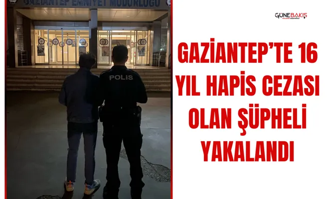 Gaziantep’te 16 yıl hapis cezası olan şüpheli yakalandı