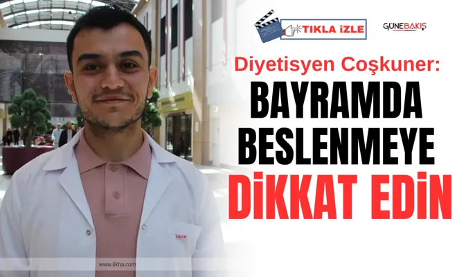 Diyetisyen Coşkuner: Bayramda beslenmeye dikkat edin