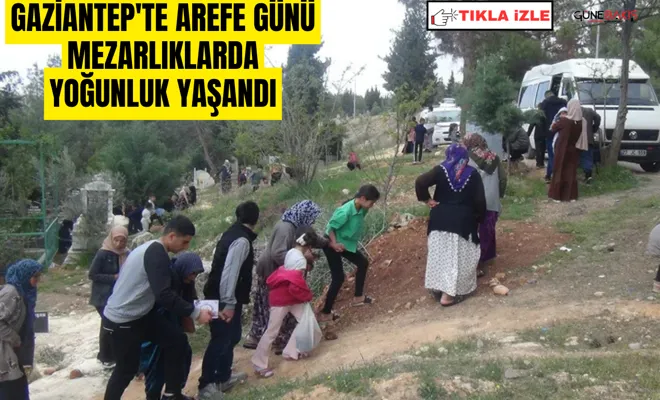 Gaziantep'te arefe günü mezarlıklarda yoğunluk yaşandı
