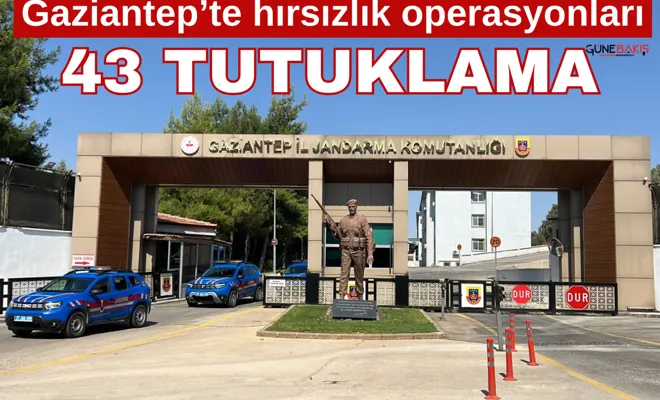 Gaziantep’te hırsızlık operasyonları: 43 tutuklama