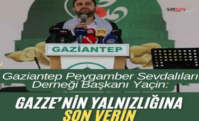 Gaziantep Peygamber Sevdalıları Derneği Başkanı Yaçin: Gazze’nin yalnızlığına son verin