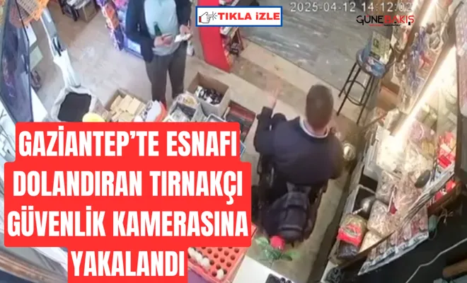 Gaziantep’te esnafı dolandıran tırnakçı güvenlik kamerasına yakalandı