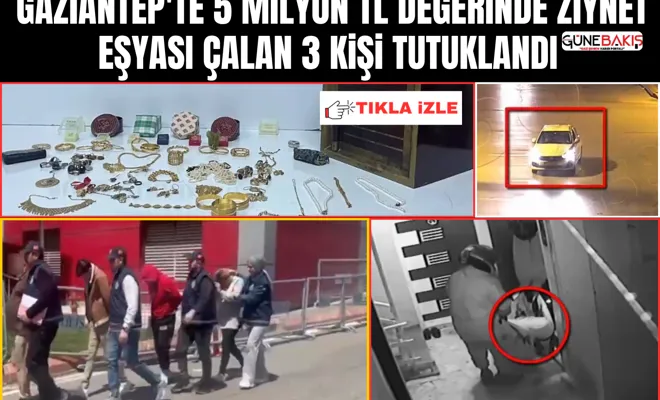 Gaziantep'te 5 milyon TL değerinde ziynet eşyası çalan 3 kişi tutuklandı 