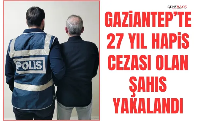 Gaziantep’te 27 yıl hapis cezası olan şahıs yakalandı