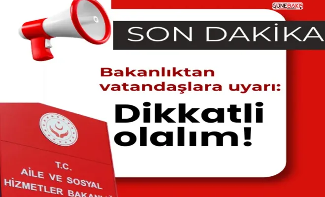 Bakanlıktan vatandaşlara uyarı: Dikkatli olalım!