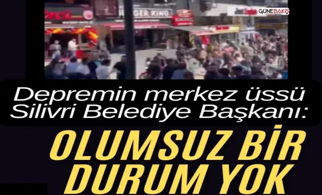 Depremin merkez üssü Silivri: Belediye Başkanı olumsuz bir durum yok