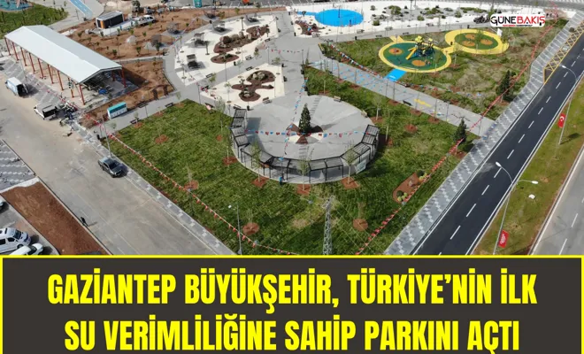 Gaziantep Büyükşehir, Türkiye’nin ilk su verimliliğine sahip parkını açtı