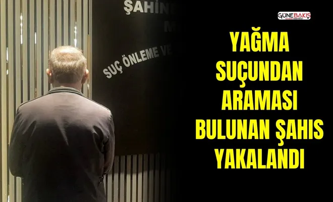 Yağma suçundan araması bulunan şahıs yakalandı