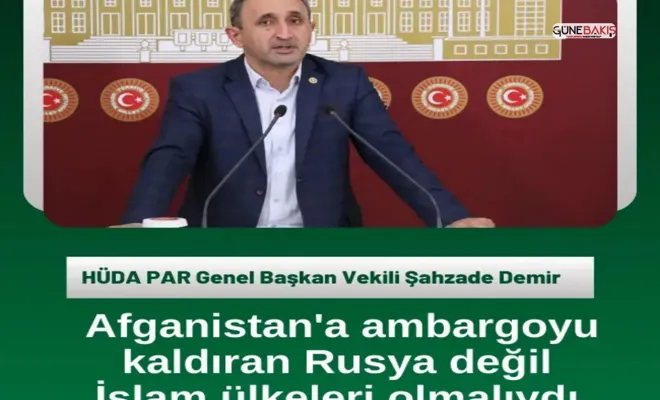 HÜDA PAR Genel Başkan Vekili Demir: Afganistan'a ambargoyu kaldıran İslam ülkeleri olmalıydı