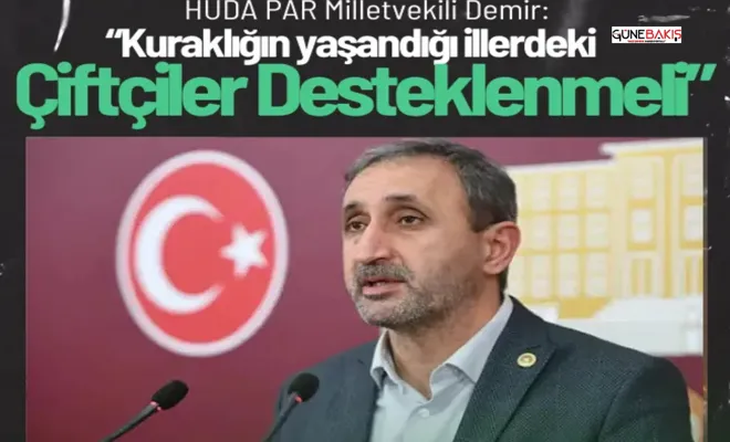 HÜDA PAR Milletvekili Demir: Kuraklığın yaşandığı illerdeki çiftçiler desteklenmeli